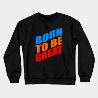 Born to be great Crewneck Sweatshirt